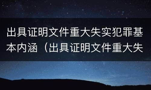 出具证明文件重大失实犯罪基本内涵（出具证明文件重大失实罪构成要件）