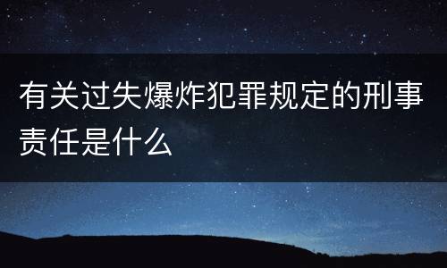 有关过失爆炸犯罪规定的刑事责任是什么