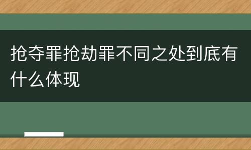 抢夺罪抢劫罪不同之处到底有什么体现