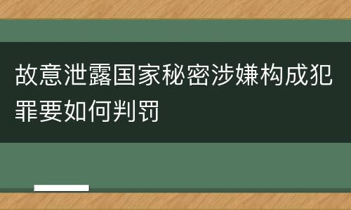 故意泄露国家秘密涉嫌构成犯罪要如何判罚