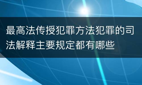 最高法传授犯罪方法犯罪的司法解释主要规定都有哪些