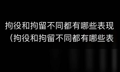 拘役和拘留不同都有哪些表现（拘役和拘留不同都有哪些表现和影响）