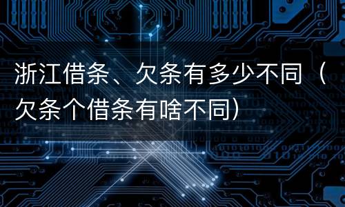 浙江借条、欠条有多少不同（欠条个借条有啥不同）