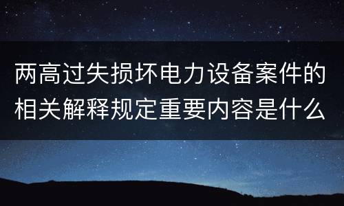 两高过失损坏电力设备案件的相关解释规定重要内容是什么