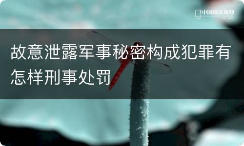 故意泄露军事秘密构成犯罪有怎样刑事处罚
