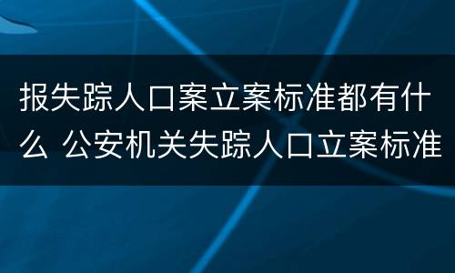 报失踪人口案立案标准都有什么 公安机关失踪人口立案标准
