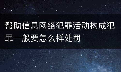 帮助信息网络犯罪活动构成犯罪一般要怎么样处罚