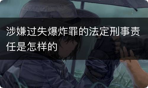 涉嫌过失爆炸罪的法定刑事责任是怎样的