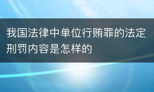 我国法律中单位行贿罪的法定刑罚内容是怎样的