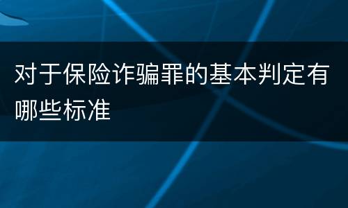 对于保险诈骗罪的基本判定有哪些标准