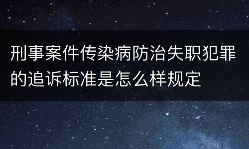 刑事案件传染病防治失职犯罪的追诉标准是怎么样规定