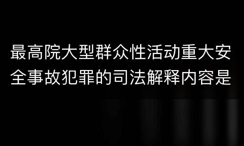 最高院大型群众性活动重大安全事故犯罪的司法解释内容是什么