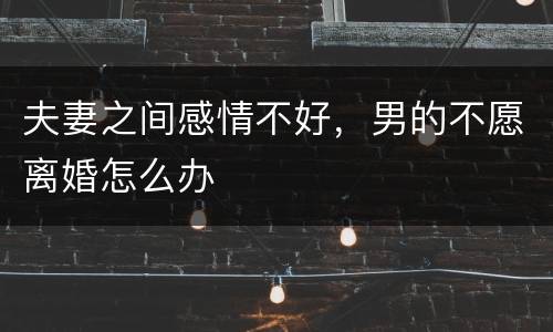 夫妻之间感情不好，男的不愿离婚怎么办