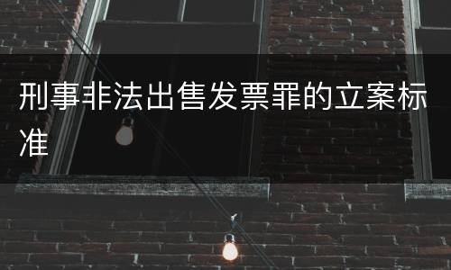 刑事非法出售发票罪的立案标准