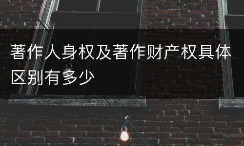 著作人身权及著作财产权具体区别有多少