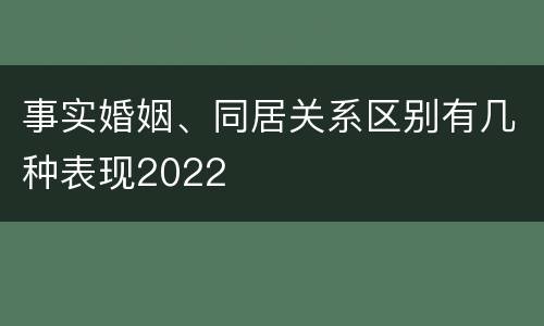 事实婚姻、同居关系区别有几种表现2022