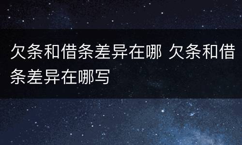 欠条和借条差异在哪 欠条和借条差异在哪写