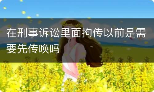 在刑事诉讼里面拘传以前是需要先传唤吗