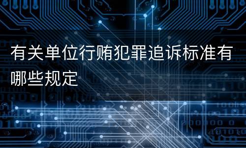 有关单位行贿犯罪追诉标准有哪些规定