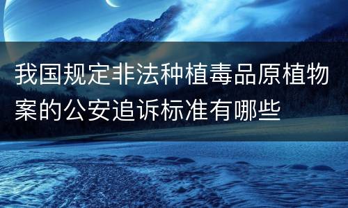 我国规定非法种植毒品原植物案的公安追诉标准有哪些