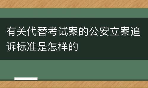 有关代替考试案的公安立案追诉标准是怎样的