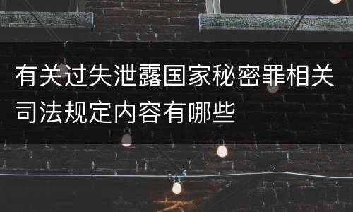有关过失泄露国家秘密罪相关司法规定内容有哪些