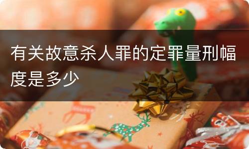 有关故意杀人罪的定罪量刑幅度是多少