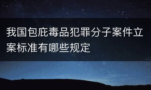 我国包庇毒品犯罪分子案件立案标准有哪些规定