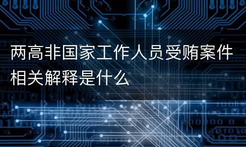 两高非国家工作人员受贿案件相关解释是什么