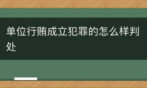 单位行贿成立犯罪的怎么样判处