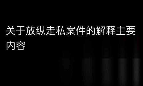关于放纵走私案件的解释主要内容
