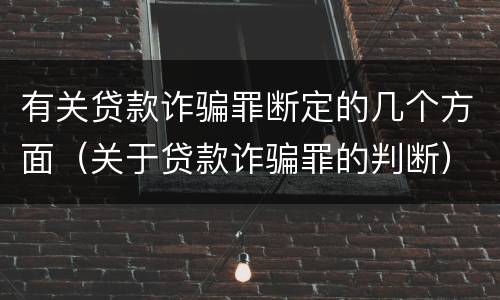 有关贷款诈骗罪断定的几个方面（关于贷款诈骗罪的判断）