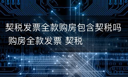 契税发票全款购房包含契税吗 购房全款发票 契税