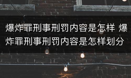 爆炸罪刑事刑罚内容是怎样 爆炸罪刑事刑罚内容是怎样划分的
