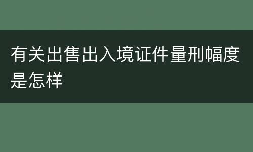 有关出售出入境证件量刑幅度是怎样