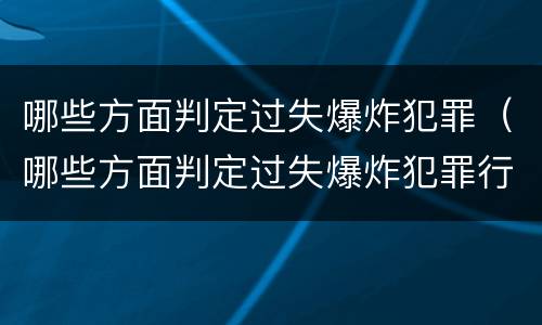 哪些方面判定过失爆炸犯罪（哪些方面判定过失爆炸犯罪行为）