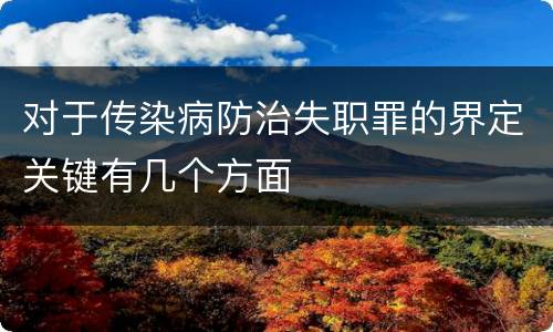 对于传染病防治失职罪的界定关键有几个方面