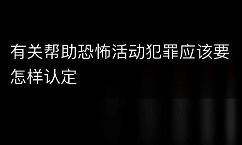 有关帮助恐怖活动犯罪应该要怎样认定