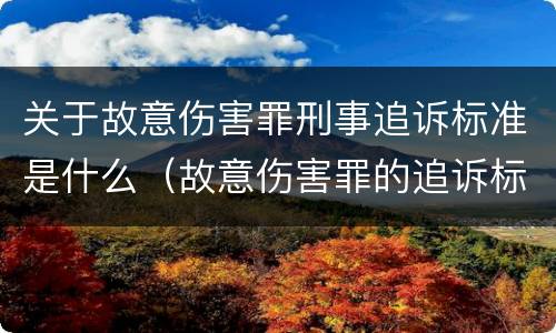 关于故意伤害罪刑事追诉标准是什么（故意伤害罪的追诉标准）