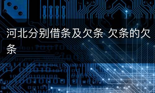河北分别借条及欠条 欠条的欠条