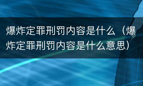 爆炸定罪刑罚内容是什么（爆炸定罪刑罚内容是什么意思）
