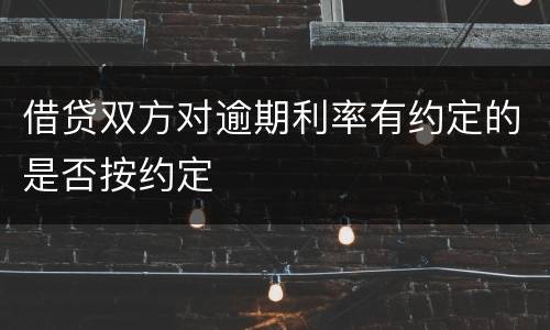 借贷双方对逾期利率有约定的是否按约定