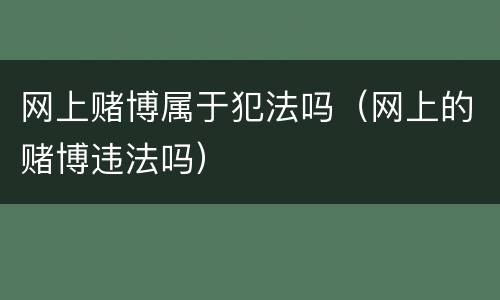 网上赌博属于犯法吗（网上的赌博违法吗）