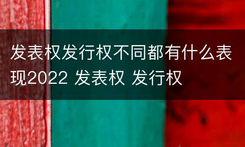发表权发行权不同都有什么表现2022 发表权 发行权