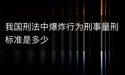 我国刑法中爆炸行为刑事量刑标准是多少
