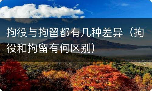 拘役与拘留都有几种差异（拘役和拘留有何区别）