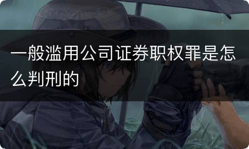 一般滥用公司证券职权罪是怎么判刑的