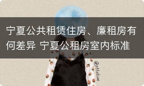 宁夏公共租赁住房、廉租房有何差异 宁夏公租房室内标准