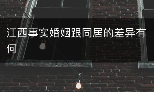江西事实婚姻跟同居的差异有何