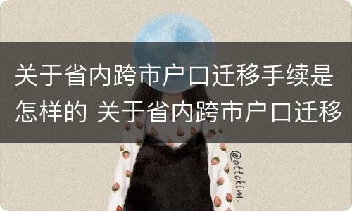 关于省内跨市户口迁移手续是怎样的 关于省内跨市户口迁移手续是怎样的规定